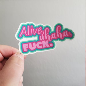 Vinyl Sticker - Alive, Ahaha, F*** - Tik Tok Quote Sticker - Live Laugh Love alternative - Gift for him/her
