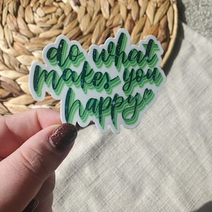 Do What Makes You Happy Sticker - 3 in x 3 in. - Green Hand Lettered Quote Sticker - Hippie Sticker - Gift for Him or Her