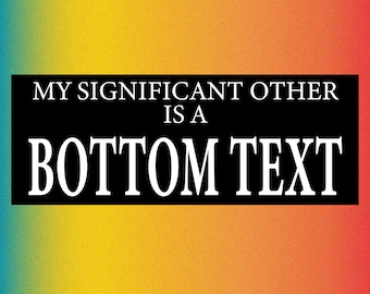 My Significant Other is a BOTTOM TEXT Funny Bumper Sticker Permanent - 8"x3" Funny Sarcastic Bumper Sticker TikTok Trend