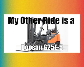 My other ride is a Doosan G25E-E Funny Bumper Sticker Permanent - 7"x3.25" Funny Sarcastic Bumper Sticker TikTok Trend