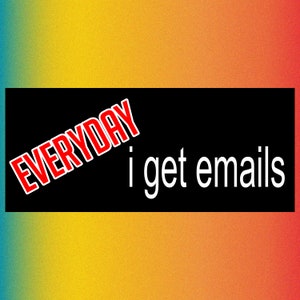 EVERYDAY i get emails Funny Bumper Sticker Permanent - 7"x3" Funny Sarcastic Bumper Sticker TikTok Trend