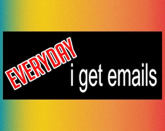 EVERYDAY i get emails Funny Bumper Sticker Permanent - 7"x3" Funny Sarcastic Bumper Sticker TikTok Trend