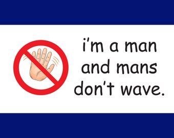 i'm a man and mans don't wave. - Funny Bumper Sticker Permanent - 8"x4" Funny Sarcastic Bumper Sticker TikTok Trend