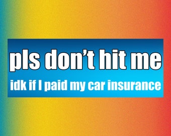 pls don't hit me idk if i paid my car insurance - Funny Bumper Sticker Permanent - 7"x3" Funny Sarcastic Bumper Sticker TikTok Trend