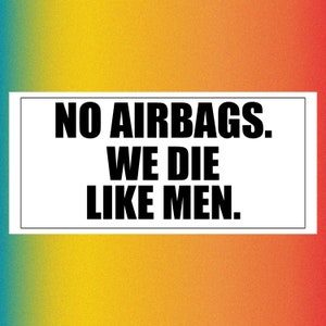 No Airbags. We Die Like Men. Funny Bumper Sticker Permanent - 6.5"x3" Funny Sarcastic Bumper Sticker TikTok Trend