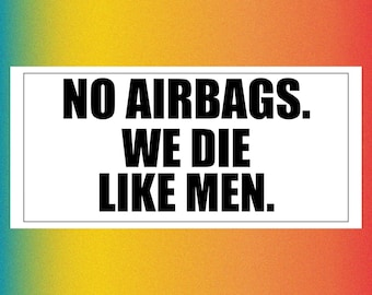 No Airbags. We Die Like Men. Funny Bumper Sticker Permanent - 6.5"x3" Funny Sarcastic Bumper Sticker TikTok Trend