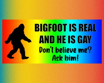 Bigfoot is Real AND he's gay! Funny Bumper Sticker Permanent - 7"x3" Funny Sarcastic Bumper Sticker TikTok Trend