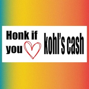 HONK if you heart Kohl's Cash Funny Bumper Sticker Permanent - 8"x4" Funny Sarcastic Bumper Sticker TikTok Trend