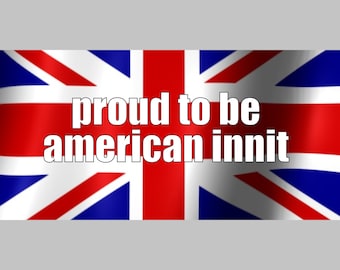 Proud to be american innit Funny Bumper Sticker Permanent - 8"x4" Funny Sarcastic Bumper Sticker TikTok Trend