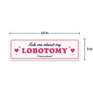 Size guide: the Ask me about my lobotomy bumper sticker is 10 x 3 inch