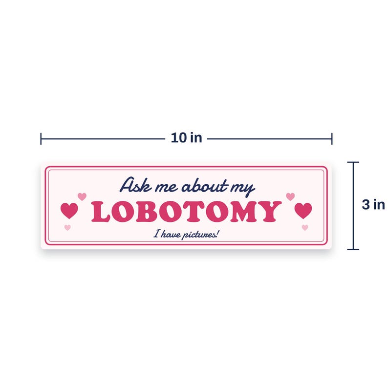 Size guide: the Ask me about my lobotomy bumper sticker is 10 x 3 inch