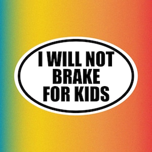 i will not brake for kids - Funny Bumper Sticker Permanent - 5"x3" Funny Sarcastic Bumper Sticker TikTok Trend