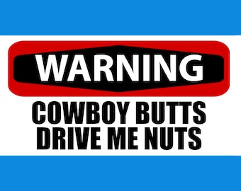 Cowboy Butts Drive Me Nuts - Funny Bumper Sticker Permanent - 8"x4" Funny Sarcastic Bumper Sticker TikTok Trend