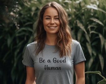 Spread Goodness with the Be a Good Human T-shirt: Embrace Kindness & Inspire Positive Change! #DoGoodBeGood #BeGoodHumans #SpreadPositivity