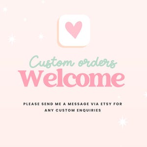 May include: A light pink background with white starbursts and a heart icon. Text reads "Custom orders Welcome" in pink and green. Additional text encourages inquiries via Etsy messages.