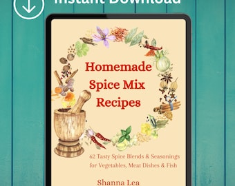 Homemade Spice Mix Recipes: 62 Tasty Spice Blends and Seasonings for Vegetables, Meat Dishes and Fish | Cookbook | Cooking with Spices