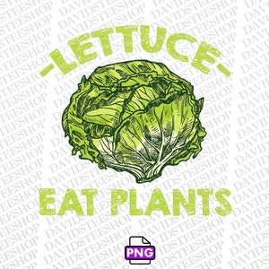 Lettuce Eat Plants Png Instant Download (Png), Veggie Gardens 300 dpi png dtg Gardening Gift Vegetarian png Plant Based png Plant Lover Gift