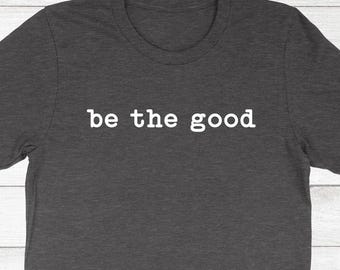 Be The Good Shirt – Soft Cotton Unisex Tee, Be Kind Message