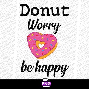 May include: A pink and yellow donut shaped like a heart with sprinkles. The donut is surrounded by the text "Donut worry be happy".