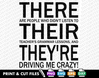 May include: Black and white graphic design with the text "THERE ARE PEOPLE WHO DIDN'T LISTEN TO THEIR TEACHER'S GRAMMAR LESSONS, AND THEY'RE DRIVING ME CRAZY!". Includes file type icons for print and cut files.