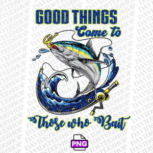 Funny Fishing png Instant Download (Png), Good Things Come to Those Who Bait 300 dpi Digital Download png dtg, Fisherman png Fishing Apparel