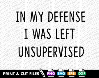 May include: Black and white text graphic design with the text "In my defense I was left unsupervised".