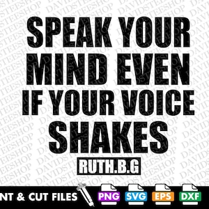 Puede incluir: Diseño gráfico de texto en blanco y negro con la cita "Speak your mind even if your voice shakes" y el nombre "Ruth.B.G." en la parte inferior. El gráfico es para imprimir y cortar.