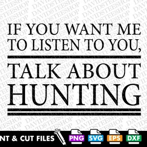Funny hunter svg Vector Cut File Clipart Download (Svg, Png, Eps, Dxf) If you want me to listen talk about hunting png dtg Cool Hunting svg