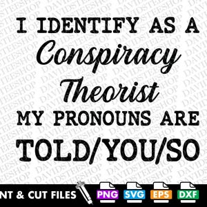 I Identify as a Conspiracy Theorist svg Vector Cut File Clipart Download for Cricut Silhouette Svg,Png, Eps,Dxf My pronouns are Told You So