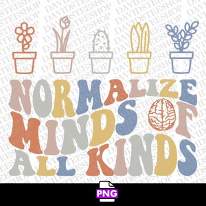 May include: A colorful graphic design with the text "Normalize Minds of All Kinds" in a retro style. The design features a brain, flowers, and cacti in pots.