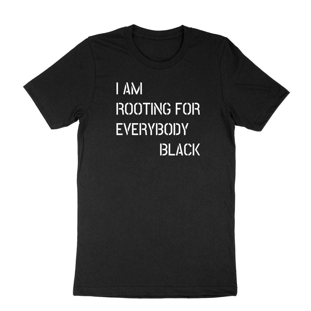 Not Everyone Is Routing For You I Am Rooting for Everybody Black Shirt, BLM Feminist Tee - Etsy