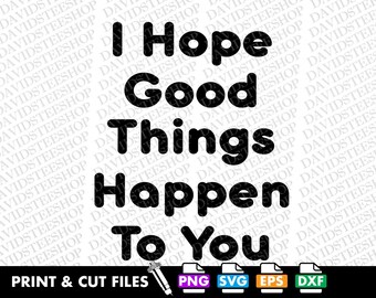 I Hope Good Things Happen To You SVG Cut File, Positive Clipart (Digital Download)