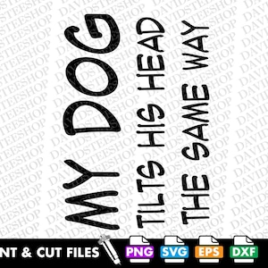 May include: Black and white graphic design with the text "My dog tilts his head the same way".