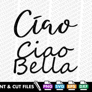 May include: Black cursive text on a white background reads "Ciao Ciao Bella." Below the text are file type icons for PNG, SVG, EPS, and DXF. The words "PRINT & CUT FILES" are at the bottom.