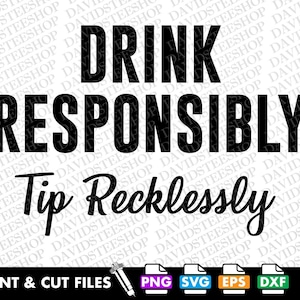 May include: Black and white graphic design with the text "Drink Responsibly Tip Recklessly".