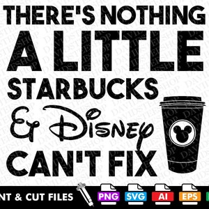 There's Nothing A Little Starbucks & Disney Can't Fix (svg, png, eps, ai, dxf)