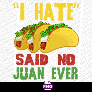 I Hate Tacos said No Juan Ever png Digital Download, Instant Download (Png), Taco 300 dpi png dtg Foodie Food png dtg Mexico Mexican png