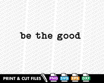 Be The Good SVG, Be Kind png dtg Cut File, Inspiration (Digital Download)