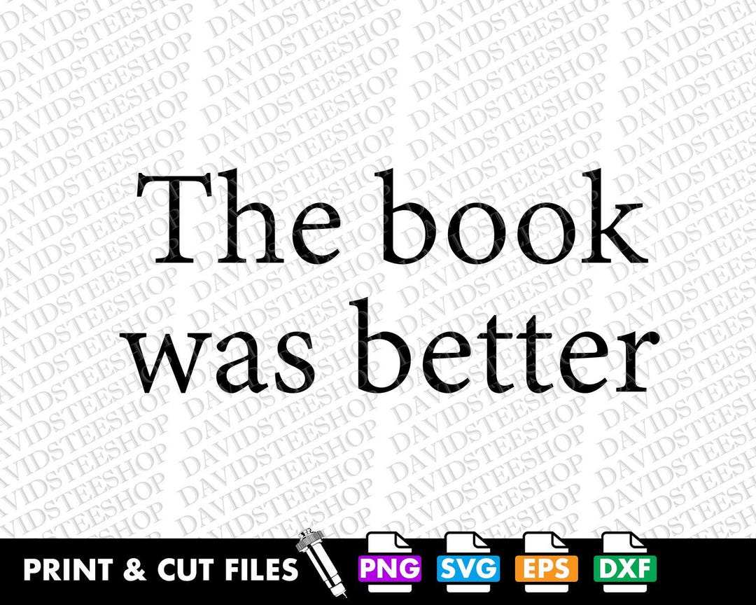 The Book Was Better SVG Cut File, Reading Lover Gift (svg, Png, Eps ...