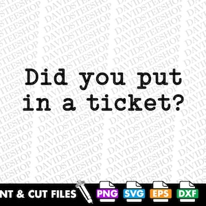 May include: Black text on a white background reads "Did you put in a ticket?" The phrase is in a bold, sans-serif font. Below the text are the words "PRINT & CUT FILES" and file type icons.