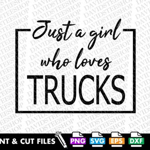 May include: A black and white graphic design with a white background and black text that reads "Just a girl who loves TRUCKS". The text is enclosed in a black rectangle.