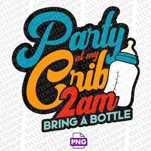May include: A colorful graphic design with the text "Party at my Crib 2am Bring a Bottle" and a baby bottle illustration.