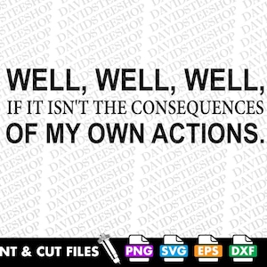 Well Well Well If It Isn&#39;t The Consequences Of My Own Actions svg Vector Cut File Clipart Download (Svg, Png, Eps, Dxf) Sassy Funny Sarcasm