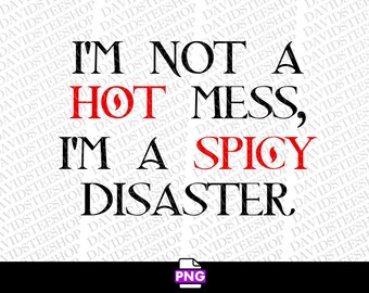 I'm Not A Hot Mess I'm A Spicy Disaster PNG, Funny Mom Life (Digital Download)
