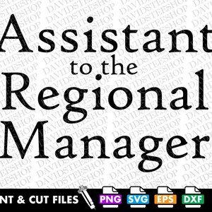 May include: Black and white printable design that says "Assistant to the Regional Manager". The design is for print and cut files and includes PNG, SVG, EPS, and DXF formats.