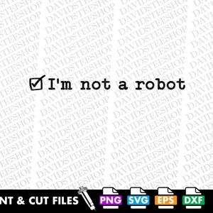 May include: Black text on a white background reads "I'm not a robot" with a checkmark in a box. The image is a digital file for print and cut, with file type icons for PNG, SVG, EPS, and DXF.