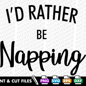 May include: A black and white graphic design with the text "I'd rather be napping". The design is on a white background and includes the text "Print & Cut Files" and icons for PNG, SVG, EPS, and DXF file formats.