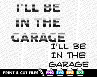 I'll Be In The Garage SVG, Funny Mechanic Dad Gift (Digital Download) Png, Eps, Dxf