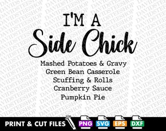 May include: Black and white graphic design with the text "I'M A Side Chick" above a list of Thanksgiving dishes: mashed potatoes, green bean casserole, stuffing, cranberry sauce, and pumpkin pie. Includes file type icons.