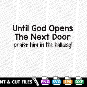 May include: Black text on a white background reads "Until God Opens The Next Door praise him in the hallway!" The bottom of the image has "PRINT & CUT FILES" and file type icons. This image is suitable for wall art or DIY projects.
